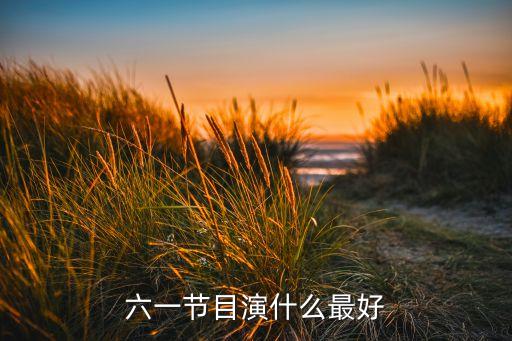六一节目演什么最好