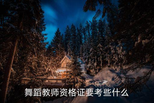 舞蹈教师资格证要考些什么