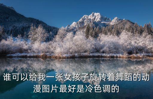 谁可以给我一张女孩子旋转着舞蹈的动漫图片最好是冷色调的