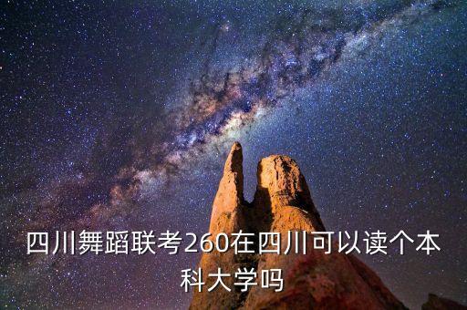 四川舞蹈联考260在四川可以读个本科大学吗