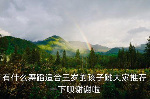 有什么舞蹈适合三岁的孩子跳大家推荐一下呗谢谢啦