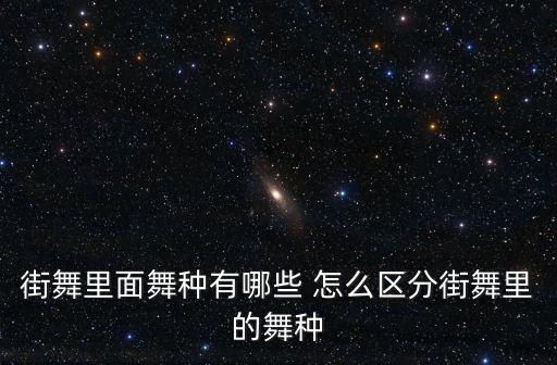 街舞里面舞种有哪些 怎么区分街舞里的舞种