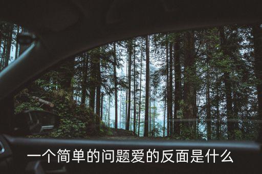 一个简单的问题爱的反面是什么