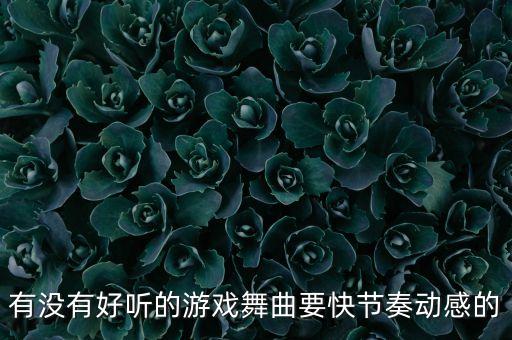 有没有好听的游戏舞曲要快节奏动感的