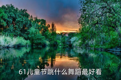 61儿童节跳什么舞蹈最好看