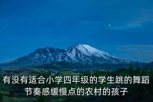 有没有适合小学四年级的学生跳的舞蹈节奏感缓慢点的农村的孩子