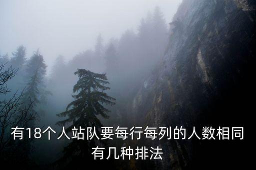 有18个人站队要每行每列的人数相同有几种排法