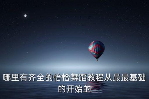 哪里有齐全的恰恰舞蹈教程从最最基础的开始的
