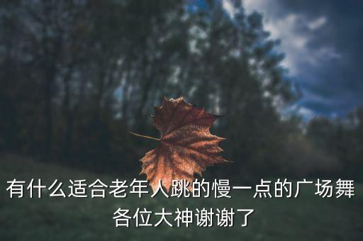 有什么适合老年人跳的慢一点的广场舞 各位大神谢谢了