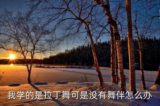 我学的是拉丁舞可是没有舞伴怎么办
