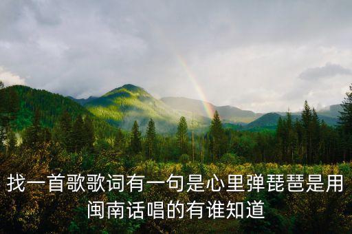 找一首歌歌词有一句是心里弹琵琶是用闽南话唱的有谁知道
