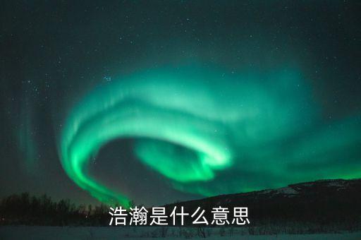 广什么浩瀚，什么广浩荡