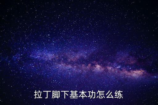 拉丁脚下基本功怎么练