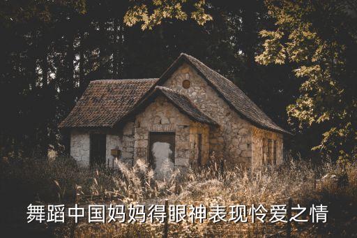 舞蹈中国妈妈得眼神表现怜爱之情