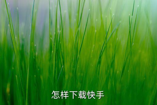 快手最新版下载2021安装，怎么下载快手