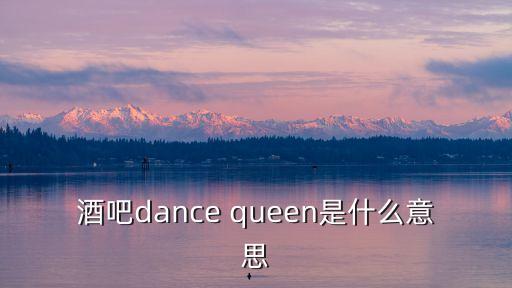 酒吧dance queen是什么意思