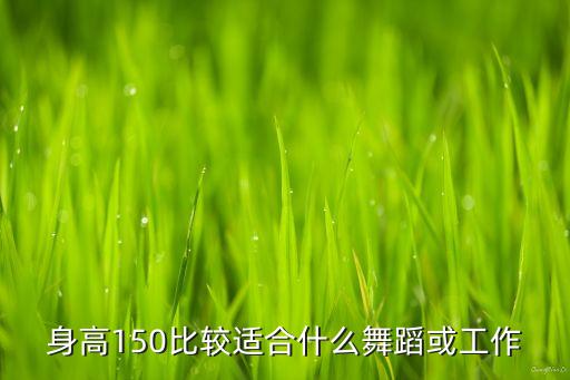 身高150比较适合什么舞蹈或工作