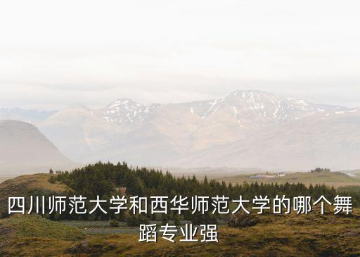 四川哪个学校舞蹈好，四川较专业的舞蹈学校有哪西