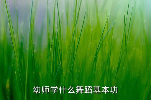 读幼师要学什么舞蹈，学前教育一般学什么舞蹈