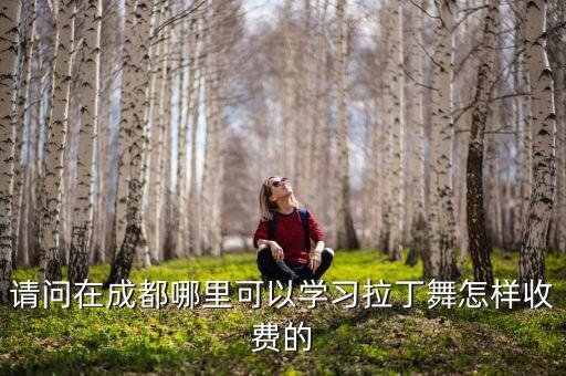 成都拉丁舞培训多少钱，请问在成都哪里可以学习拉丁舞怎样收费的