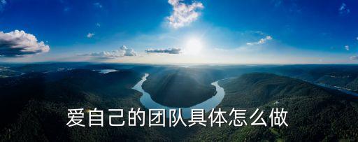 爱自己的团队具体怎么做