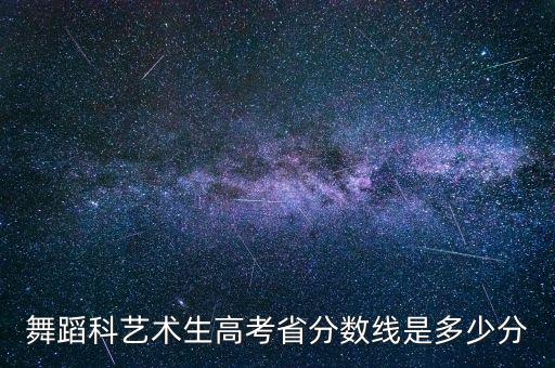 舞蹈科艺术生高考省分数线是多少分