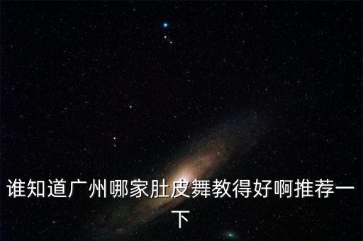 谁知道广州哪家肚皮舞教得好啊推荐一下