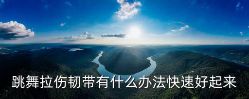 跳舞拉伤韧带有什么办法快速好起来