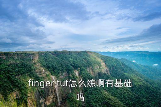 finger tut怎么练啊有基础吗