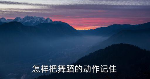 怎样把舞蹈的动作记住