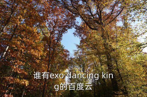 谁有exo dancing king的百度云
