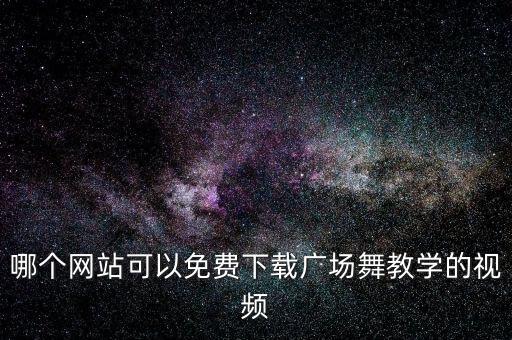 哪个网站可以免费下载广场舞教学的视频