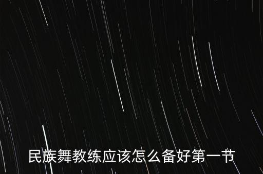 民族舞教练应该怎么备好第一节