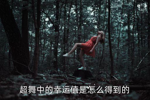 超舞中的幸运值是怎么得到的