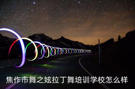 拉丁舞培训学校怎么样，焦作市舞之妶拉丁舞培训学校怎么样