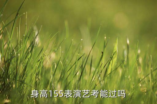 身高155表演艺考能过吗
