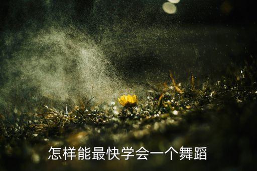 怎么快速学会舞蹈，有什么方法可以快速学舞蹈