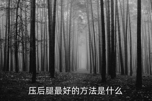 舞蹈基本功怎么压后腿，压后腿最好的方法是什么