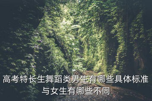 高考特长生舞蹈类男生有哪些具体标准与女生有哪些不同
