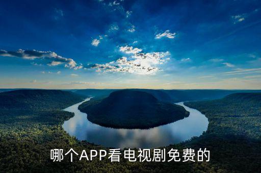 哪个APP看电视剧免费的