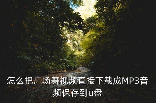 广场舞歌曲如何下载到u盘，怎样下载广场舞曲子到u盘