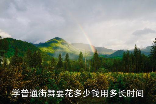 学普通街舞要花多少钱用多长时间