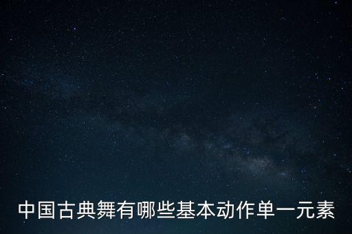 古典舞蹈动作有什么，古典舞有那些动作