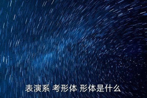 表演系 考形体 形体是什么