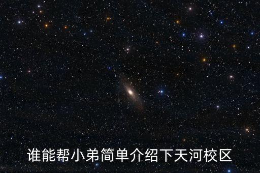 谁能帮小弟简单介绍下天河校区