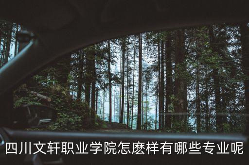 四川文轩职业学院怎麽样有哪些专业呢