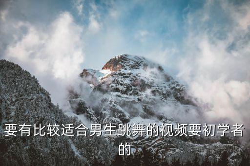 要有比较适合男生跳舞的视频要初学者的