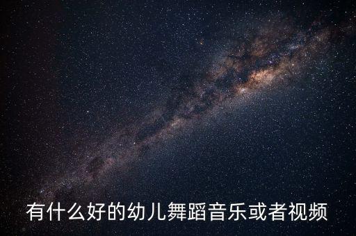 有什么好的幼儿舞蹈音乐或者视频