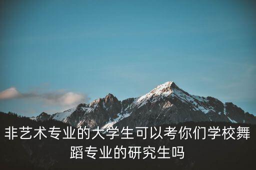 非艺术专业的大学生可以考你们学校舞蹈专业的研究生吗