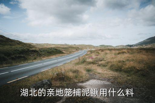 湖北的亲地笼捕泥鳅用什么料